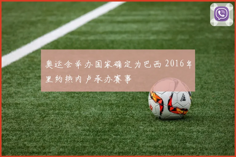 奥运会举办国家确定为巴西 2016年里约热内卢承办赛事